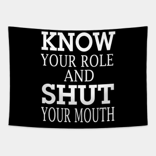 know your role and shut your mouth Tapestry