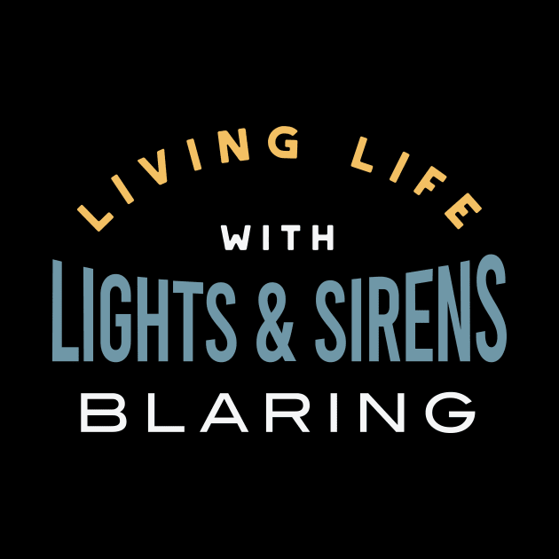 Living Life with Lights & Sirens Blaring by whyitsme