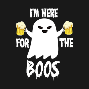 i'm here for the boos T-Shirt