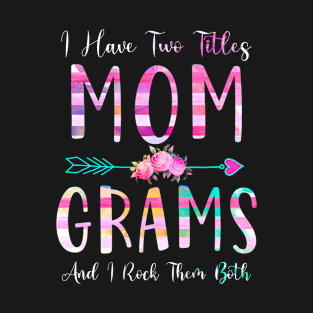 I Have Two Tiltles Mom and Grams Mothers Day and Xmas T-Shirt