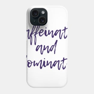 Caffeinate and Dominate Phone Case