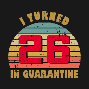 26th Birthday Gift For Him and Her I Turned 26 In Quarantine T-Shirt