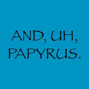 And, Uh, Papyrus T-Shirt