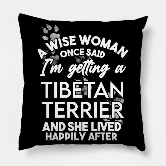 A wise woman once said i'm getting a tibetan terrier and she lived happily after . Perfect fitting present for mom girlfriend mother boyfriend mama gigi nana mum uncle dad father friend him or her Pillow by SerenityByAlex