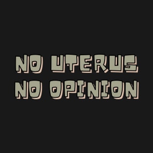 NO UTERUS NO OPINION T-Shirt