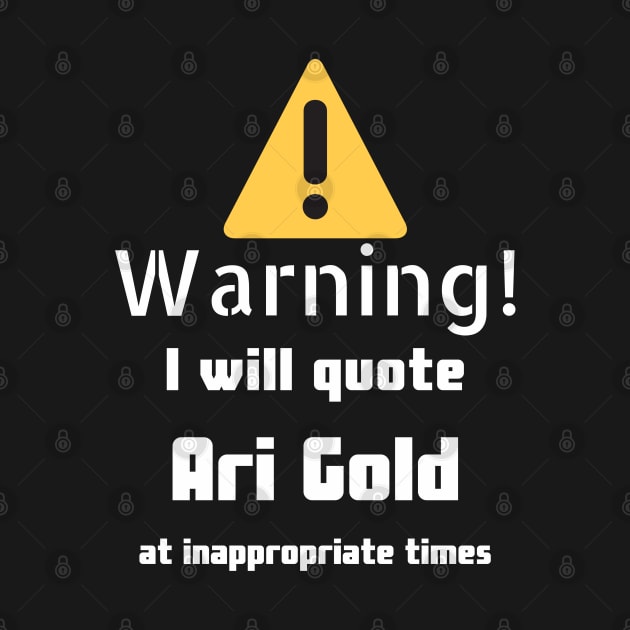 Warning I will quote Ari Gold at inappropriate times by DennisMcCarson