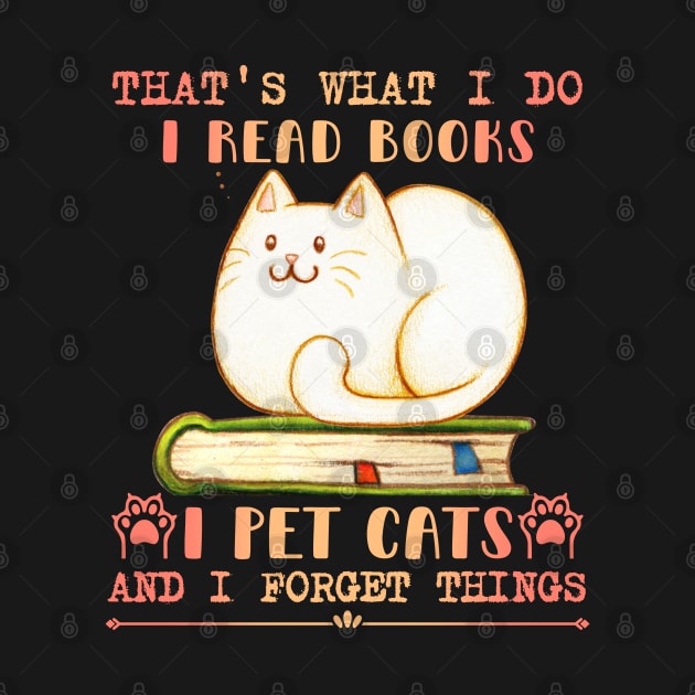 That's What I Do I Read Books I Pet Cats And I Forget Things by FunkySimo