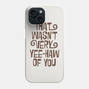 That Wasn't Very Yee-Haw Of You Phone Case