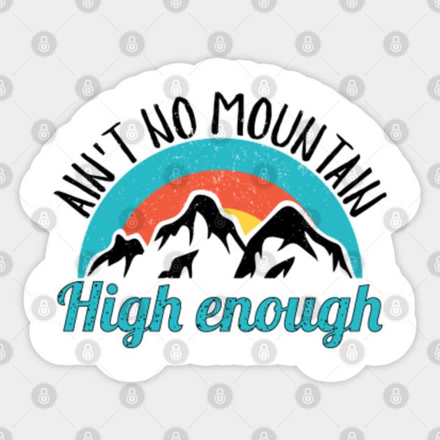 Hiking Enthusiast Gift I Ain T No Mountain High Enough Hiking T Shirt Hiking Design Sticker Teepublic