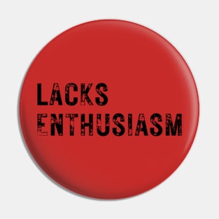 Lacks Enthusiasm Pin