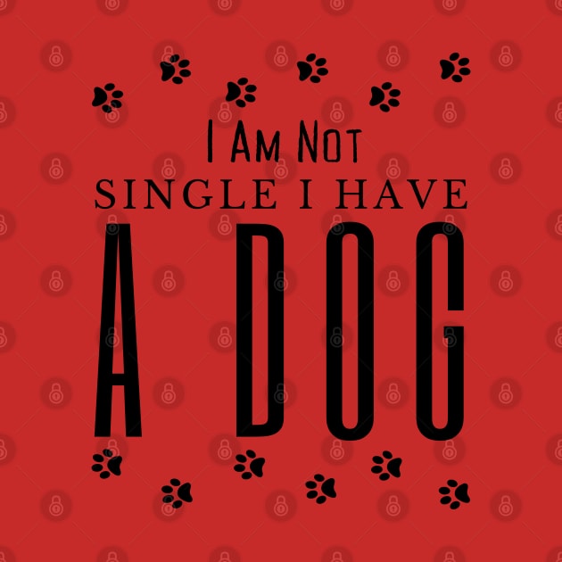 Dog lovers I Am Not Single I Have A Dog by HobbyAndArt