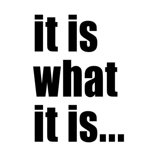 It Is What It Is T-Shirt