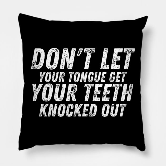 Don't let your Tongue get your Teeth knocked out Pillow by CoubaCarla