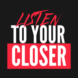 Listen to your Closer T-Shirt