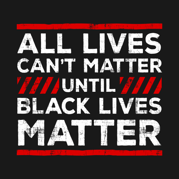 Disover All Lives Can't Matter Until Black Lives Matter - Blm - T-Shirt