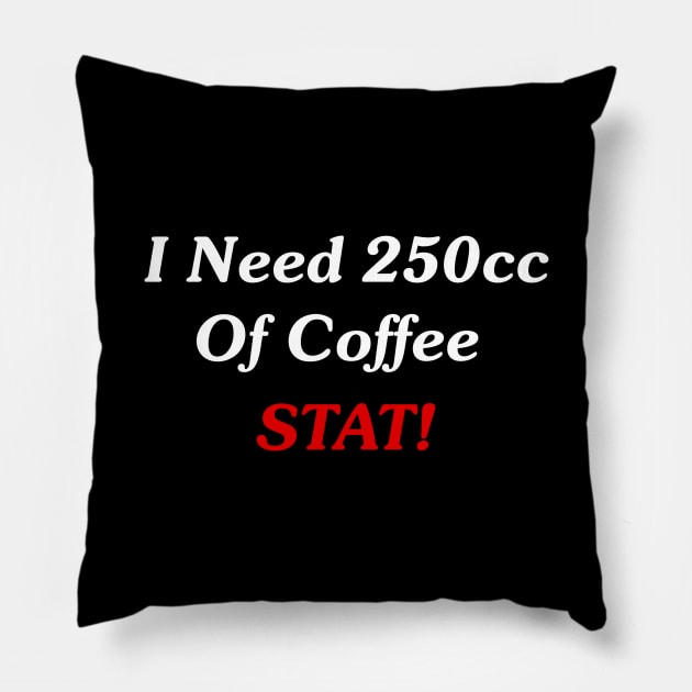 I Need 250cc Of Coffee STAT! Pillow by GeekNirvana