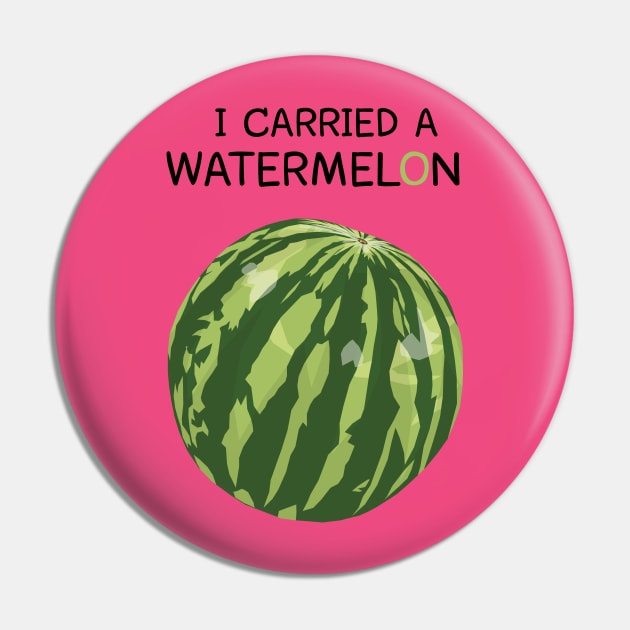 I Carried A Watermelon Pin by KewaleeTee