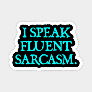 I Speak Fluent Sarcasm - Funny Sarcasm Magnet