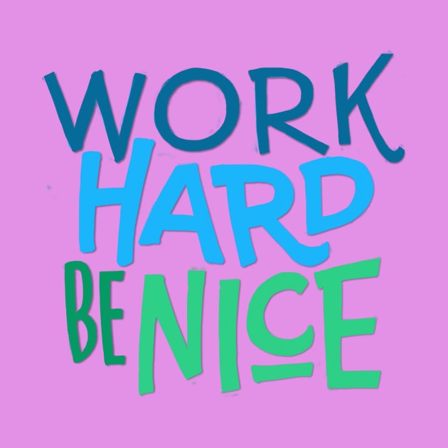 Work Hard. Be Nice. T-Shirt by moha22