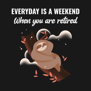 Everyday Is A Weekend When You Are Retired T-Shirt