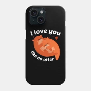 I Love You Like No Otter Phone Case