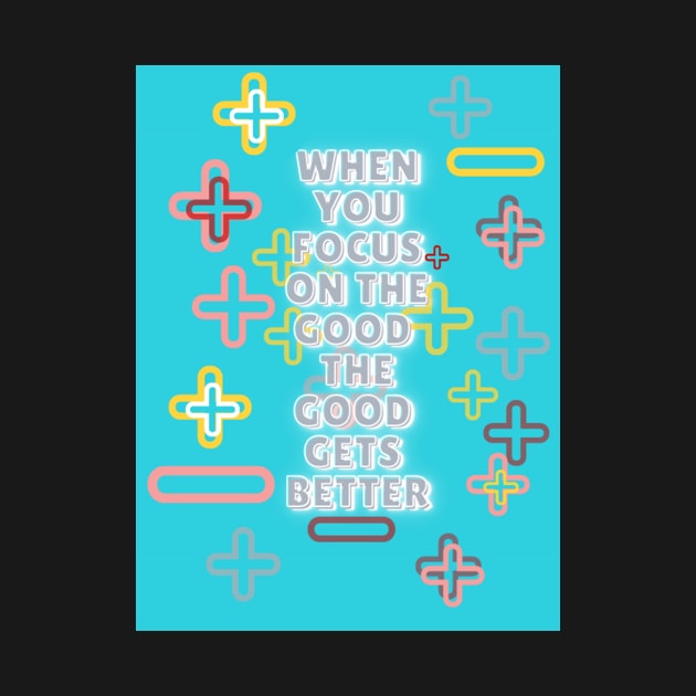 when you focus on the good the good gets better by Dm's store