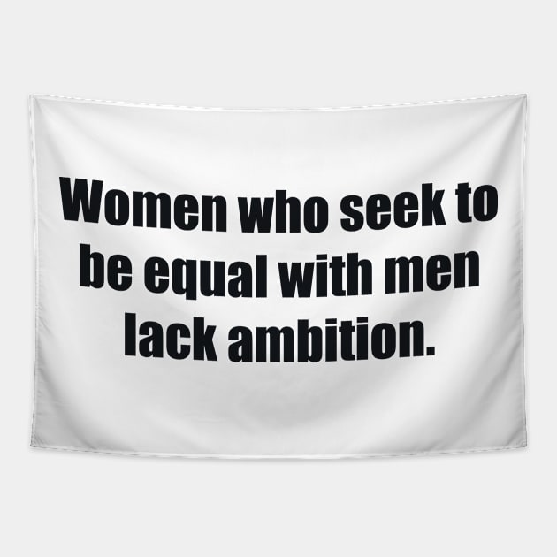 Women who seek to be equal with men lack ambition Tapestry by BL4CK&WH1TE 