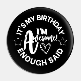 It's My Birthday, I'm Awesome, Enough Said Pin