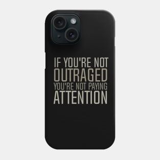 If You're Not Outraged - You're Not Paying Attention - Phone Case