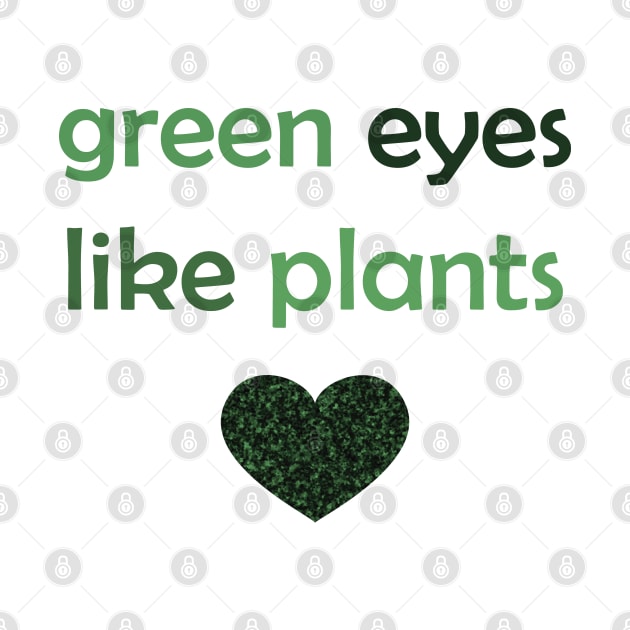 Green Eyes Like Plants - Green Text for Green Lovers / Plants Lovers by Tilila