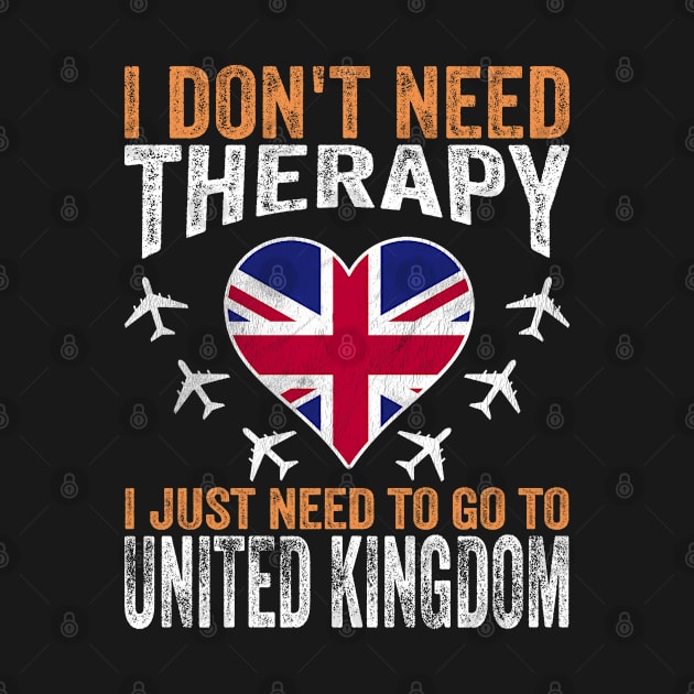 I Don't Need Therapy I Just Need to Go to United Kingdom by BramCrye