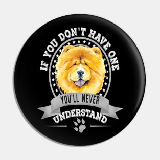 If You Don't Have One You'll Never Understand Funny Yellow Chow Chow Owner Pin