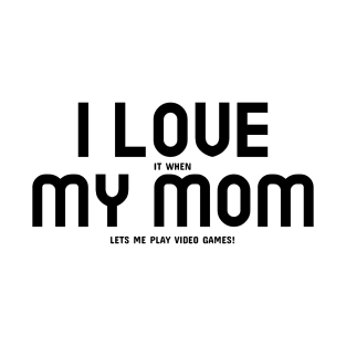 I Love My Mom... and Video Games T-Shirt