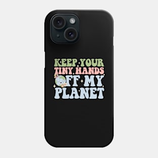 Keep Your Tiny Hands Off My Planet Phone Case