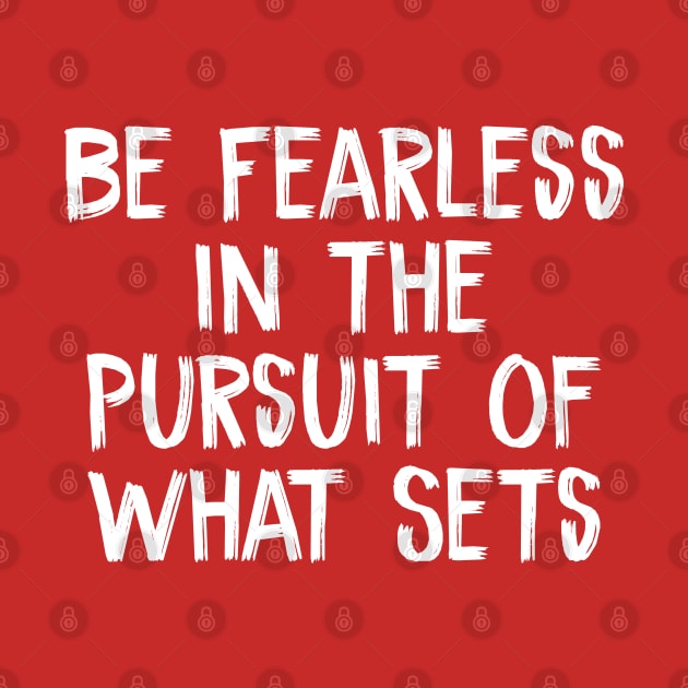 Be Fearless in the Pursuit of What Sets by TIHONA