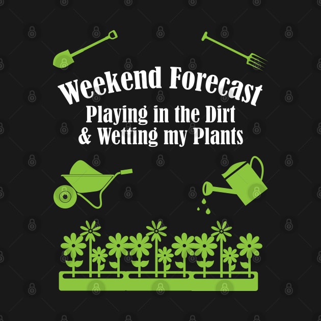 Gardening - Weekend Forecast Playing In The Dirt by Kudostees