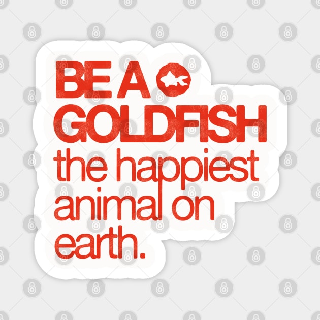 Be A Goldfish - The Happiest Animal On earth Magnet by HamzaNabil