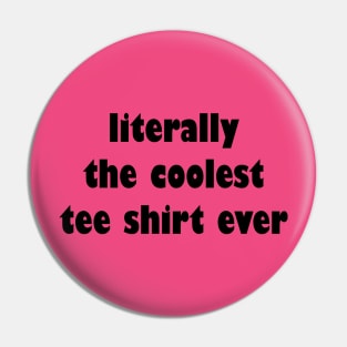 Literally The Coolest Tee Shirt Ever Pin