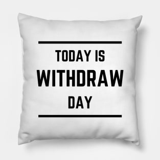 Today is Withdraw Day (Light) Pillow