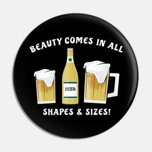 Beauty Comes In All Shapes & Sizes - Beer Pin