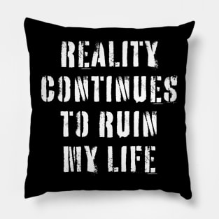 Reality Continues To Ruin My Life Pillow