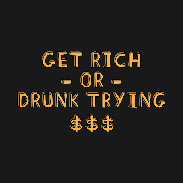 Get Rich Or Drunk Trying by fromherotozero