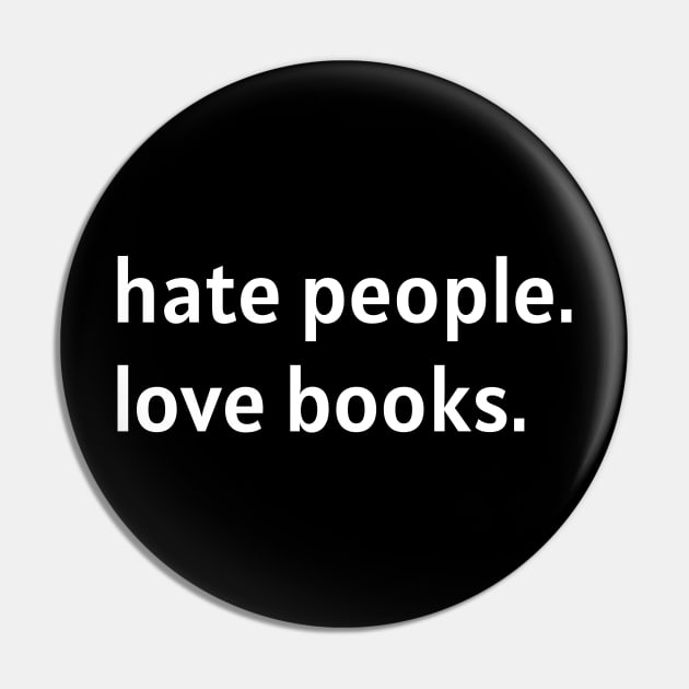 Hate People. Love Books. (White Text) Pin by nonbeenarydesigns