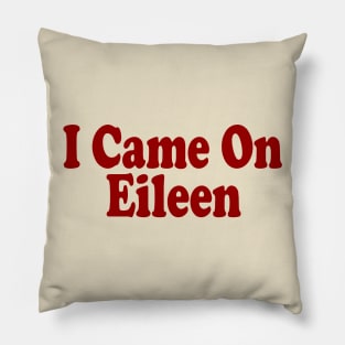 I Came on Eileen Pillow