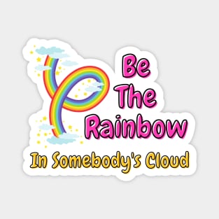 Be The Rainbow In Somebody's Cloud Magnet