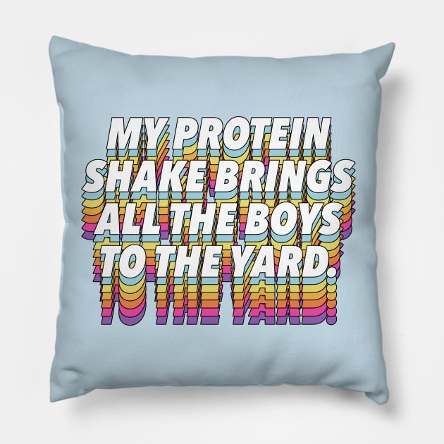 My Protein Shake Brings All The Boys To The Yard Pillow by DankFutura