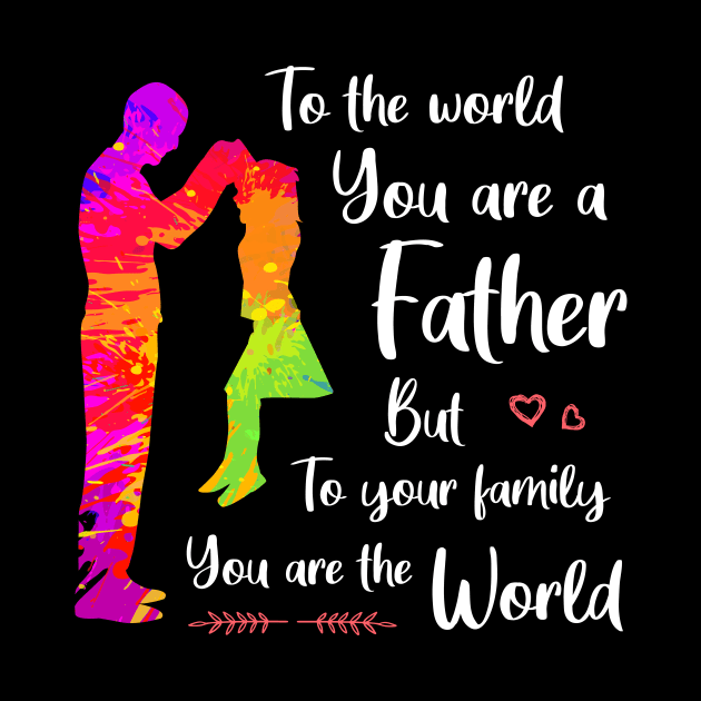 To the world you are a father but to your family you are the world by Parrot Designs