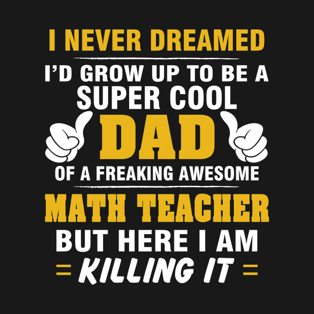 MATH TEACHER Dad  – Super Cool Dad Of Freaking Awesome MATH TEACHER by rhettreginald