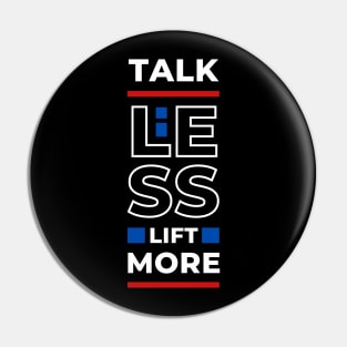 TALK LESS LIFT MORE Pin