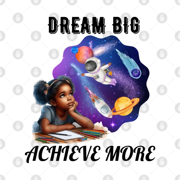 Dream Big Achieve More by AlmostMaybeNever